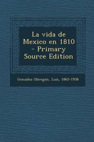Cover of La Vida de Mexico En 1810 - Primary Source Edition