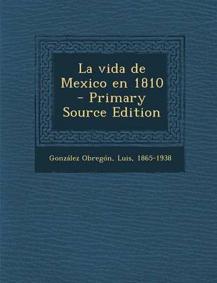 Book cover for La Vida de Mexico En 1810 - Primary Source Edition