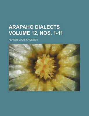 Book cover for Arapaho Dialects Volume 12, Nos. 1-11