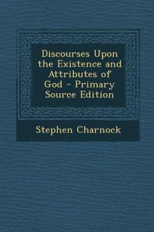 Cover of Discourses Upon the Existence and Attributes of God - Primary Source Edition