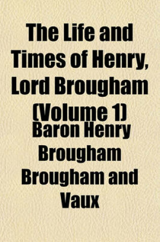 Cover of The Life and Times of Henry, Lord Brougham (Volume 1)