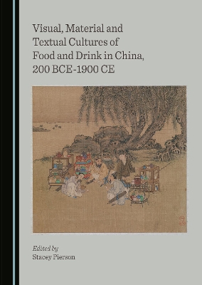 Book cover for Visual, Material and Textual Cultures of Food and Drink in China, 200 BCE-1900 CE