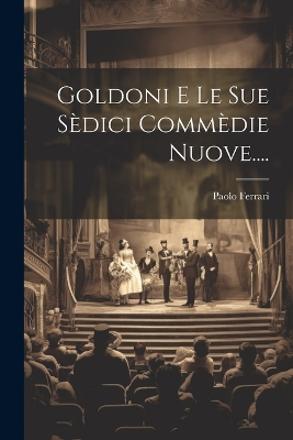 Book cover for Goldoni E Le Sue Sèdici Commèdie Nuove....