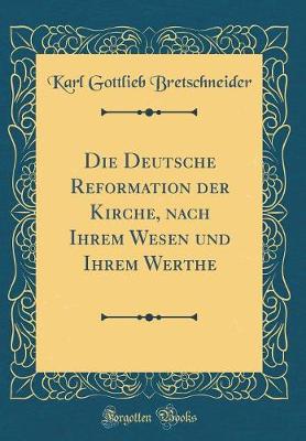 Book cover for Die Deutsche Reformation der Kirche, nach Ihrem Wesen und Ihrem Werthe (Classic Reprint)