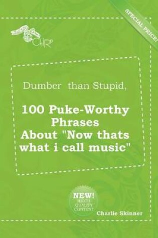 Cover of Dumber Than Stupid, 100 Puke-Worthy Phrases about Now Thats What I Call Music