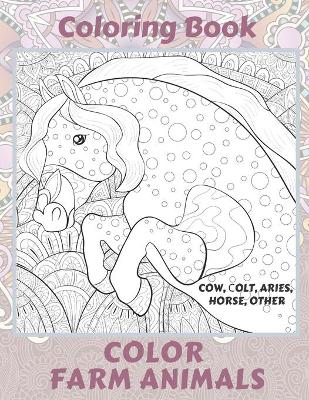 Cover of Color Farm Animals - Coloring Book - Cow, Сolt, Aries, Horse, other