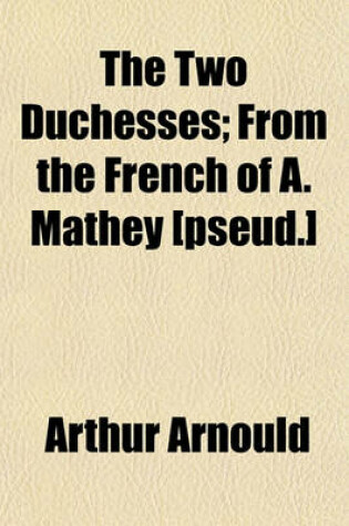 Cover of The Two Duchesses; From the French of A. Mathey [Pseud.]