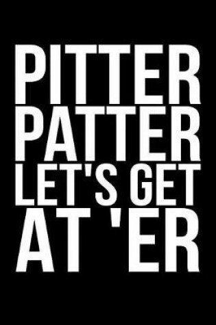 Cover of Pitter Patter Let's Get At Er