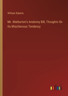 Book cover for Mr. Warburton's Anatomy Bill, Thoughts On Its Mischievous Tendency