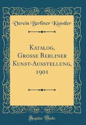 Book cover for Katalog, Grosse Berliner Kunst-Ausstellung, 1901 (Classic Reprint)