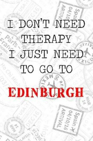 Cover of I Don't Need Therapy I Just Need To Go To Edinburgh