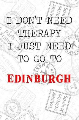 Book cover for I Don't Need Therapy I Just Need To Go To Edinburgh