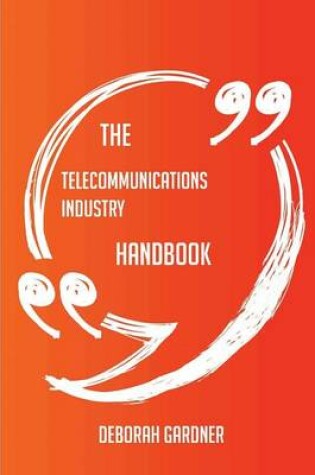 Cover of The Telecommunications Industry Handbook - Everything You Need to Know about Telecommunications Industry