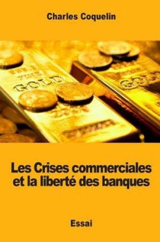 Cover of Les Crises commerciales et la liberté des banques