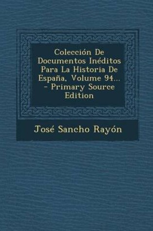 Cover of Coleccion De Documentos Ineditos Para La Historia De Espana, Volume 94... - Primary Source Edition