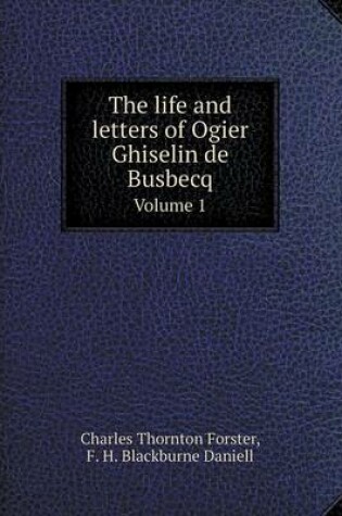 Cover of The life and letters of Ogier Ghiselin de Busbecq Volume 1