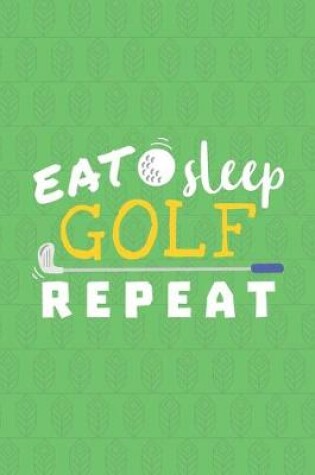 Cover of Eat Sleep Golf Repeat