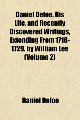 Book cover for Daniel Defoe, His Life, and Recently Discovered Writings, Extending from 1716-1729. by William Lee (Volume 2)