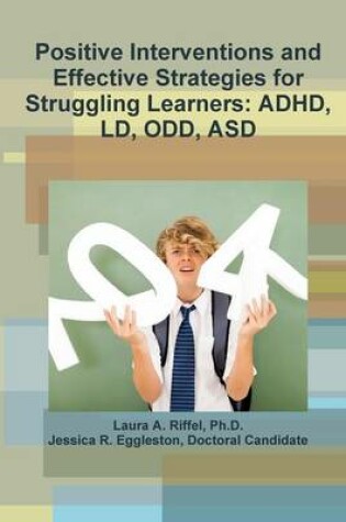 Cover of Positive Interventions and Effective Strategies for Struggling Learners: ADHD, Ld, Odd, Asd