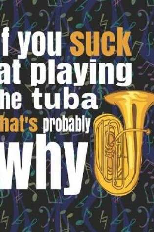 Cover of If You Suck at Playing the Tuba, That's Probably Why