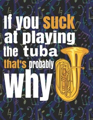 Book cover for If You Suck at Playing the Tuba, That's Probably Why