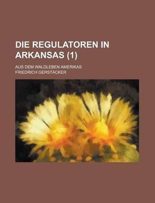 Book cover for Die Regulatoren in Arkansas (1); Aus Dem Waldleben Amerikas