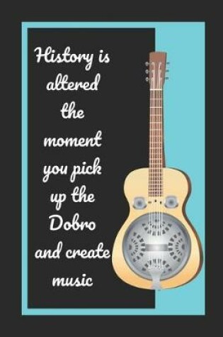 Cover of History Is Altered The Moment You Pick Up The Dobro And Create Music