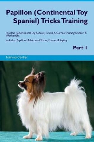 Cover of Papillon (Continental Toy Spaniel) Tricks Training Papillon Tricks & Games Training Tracker & Workbook. Includes