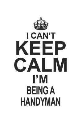 Book cover for I Can't Keep Calm I'm Being A Handyman