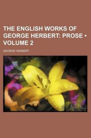 Cover of The English Works of George Herbert (Volume 2); Prose