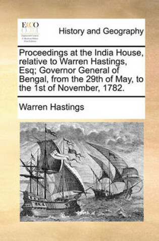 Cover of Proceedings at the India House, Relative to Warren Hastings, Esq; Governor General of Bengal, from the 29th of May, to the 1st of November, 1782.