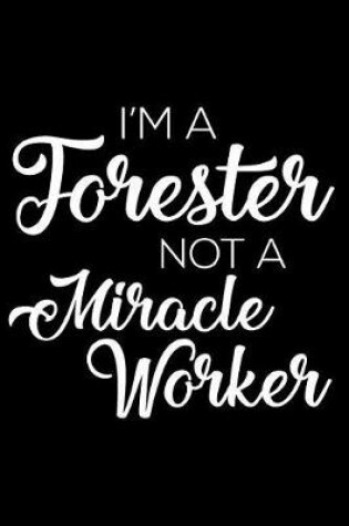 Cover of I'm a Forester Not a Miracle Worker