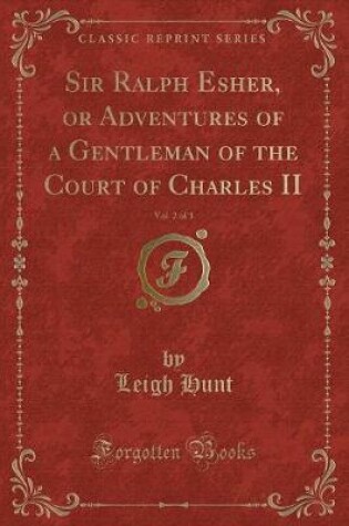 Cover of Sir Ralph Esher, or Adventures of a Gentleman of the Court of Charles II, Vol. 2 of 3 (Classic Reprint)