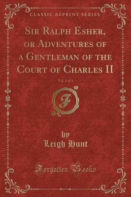 Book cover for Sir Ralph Esher, or Adventures of a Gentleman of the Court of Charles II, Vol. 2 of 3 (Classic Reprint)