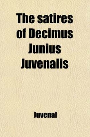 Cover of The Satires of Decimus Junius Juvenalis Volume 1