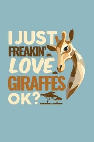 Cover of I Just Freakin' Love Giraffes Ok?