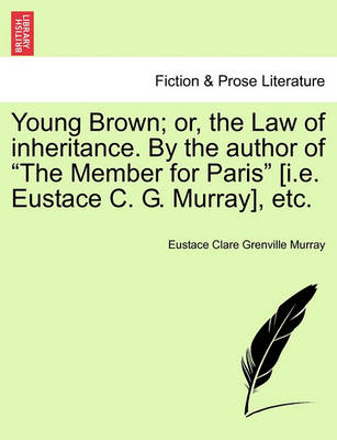 Book cover for Young Brown; Or, the Law of Inheritance. by the Author of "The Member for Paris" [I.E. Eustace C. G. Murray] Vol. III.