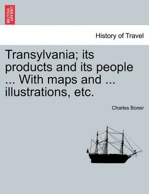 Book cover for Transylvania; Its Products and Its People ... with Maps and ... Illustrations, Etc.