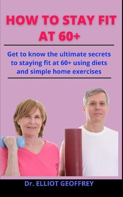 Book cover for How To Stay Fit At 60+