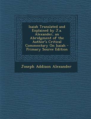 Book cover for Isaiah Translated and Explained by J.A. Alexander, an Abridgment of the Author's Critical Commentary on Isaiah - Primary Source Edition