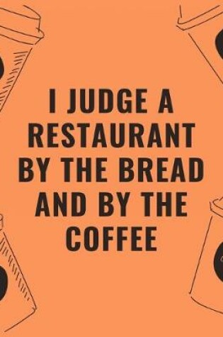 Cover of I judge a restaurant by the bread and by the coffee