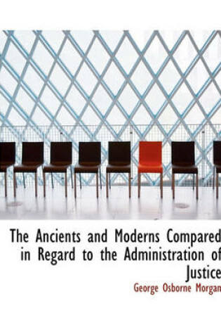 Cover of The Ancients and Moderns Compared in Regard to the Administration of Justice