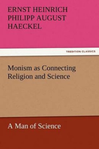 Cover of Monism as Connecting Religion and Science a Man of Science