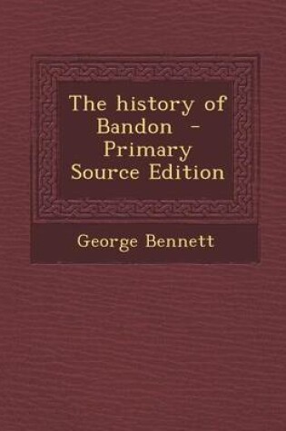 Cover of The History of Bandon - Primary Source Edition