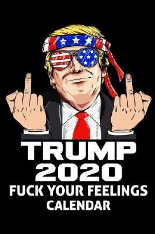 Cover of Trump 2020 Fuck Your Feelings Calendar