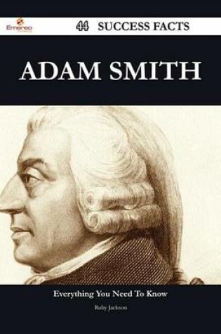 Cover of Adam Smith 44 Success Facts - Everything You Need to Know about Adam Smith