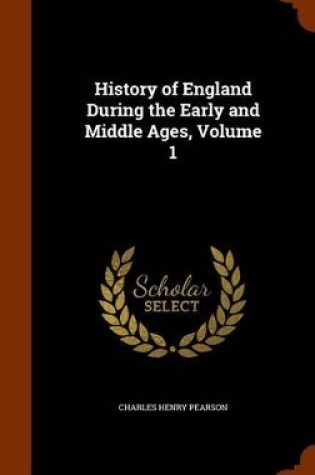 Cover of History of England During the Early and Middle Ages, Volume 1