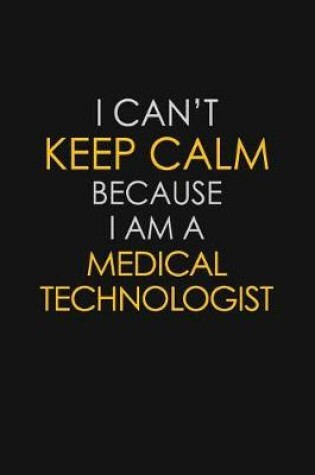 Cover of I Can't Keep Calm Because I Am A Medical Technologist