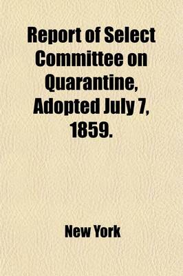 Book cover for Report of Select Committee on Quarantine; Adopted July 7, 1859