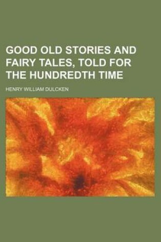 Cover of Good Old Stories and Fairy Tales, Told for the Hundredth Time